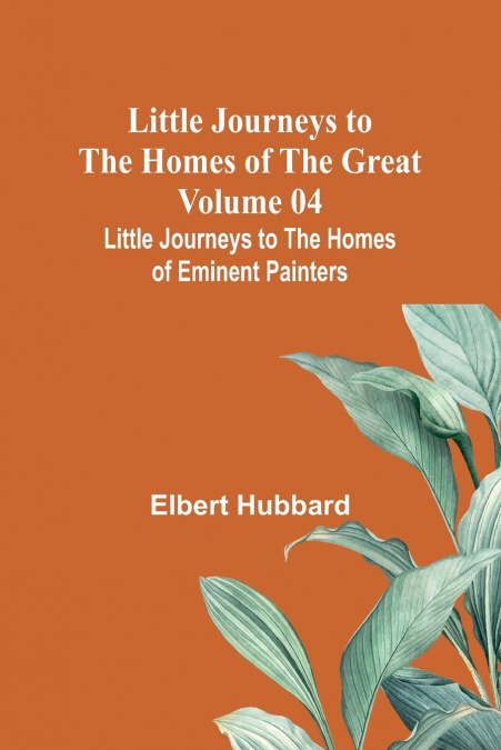 Little Journeys to the Homes of the Great - Volume 04