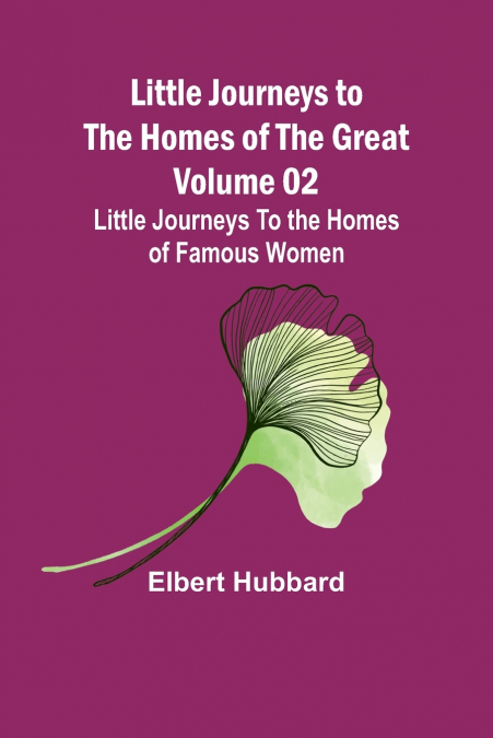 Little Journeys to the Homes of the Great - Volume 02