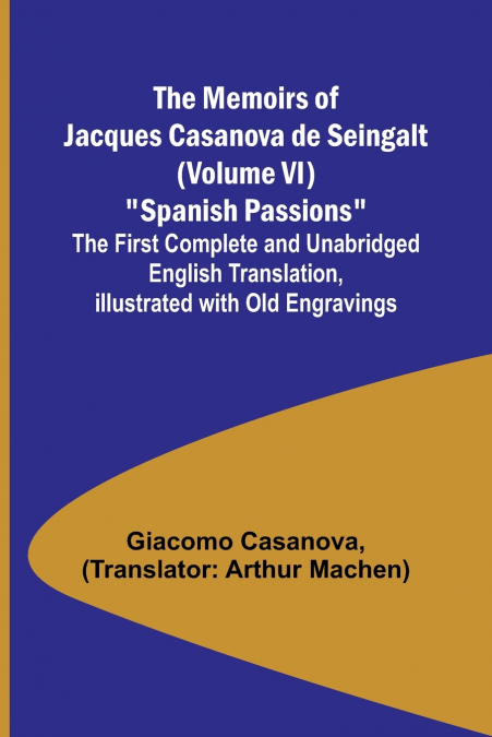 The Memoirs of Jacques Casanova de Seingalt (Volume VI) 'Spanish Passions'; The First Complete and Unabridged English Translation, Illustrated with Old Engravings