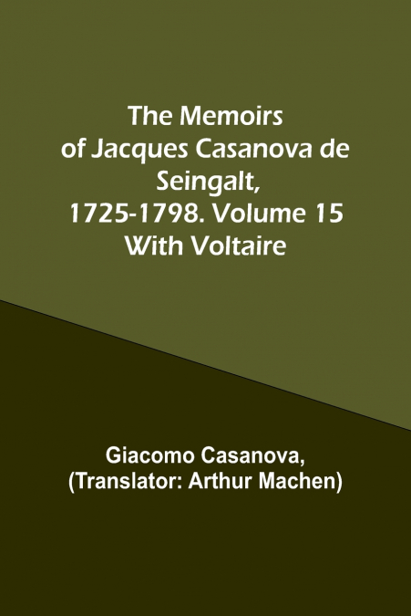 The Memoirs of Jacques Casanova de Seingalt, 1725-1798. Volume 15