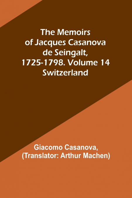 The Memoirs of Jacques Casanova de Seingalt, 1725-1798. Volume 14