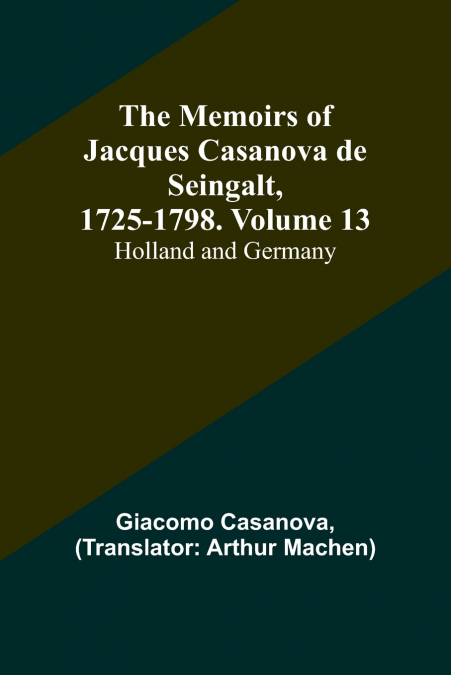 The Memoirs of Jacques Casanova de Seingalt, 1725-1798. Volume 13