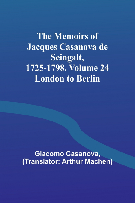 The Memoirs of Jacques Casanova de Seingalt, 1725-1798. Volume 24