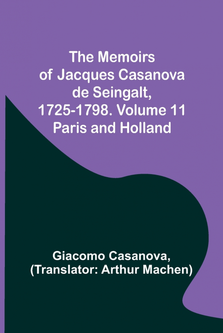 The Memoirs of Jacques Casanova de Seingalt, 1725-1798. Volume 11