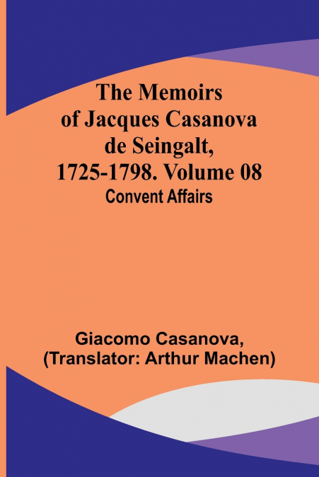 The Memoirs of Jacques Casanova de Seingalt, 1725-1798. Volume 08