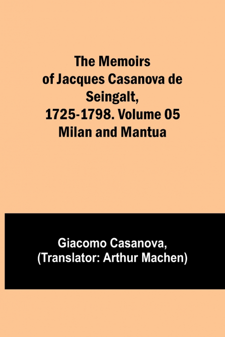 The Memoirs of Jacques Casanova de Seingalt, 1725-1798. Volume 05