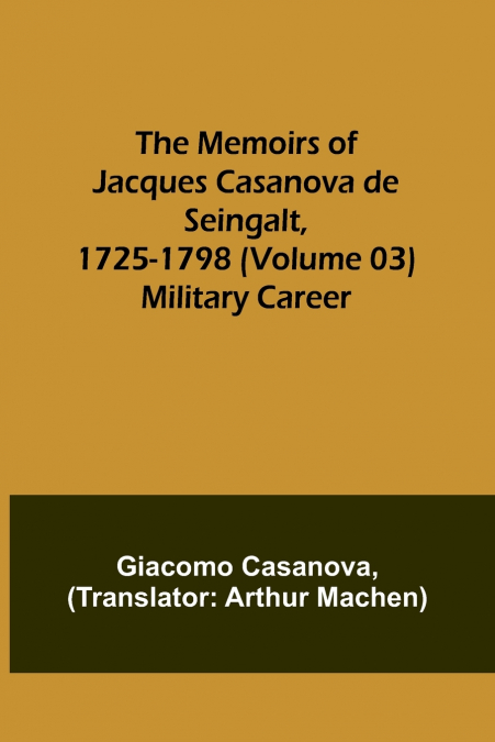 The Memoirs of Jacques Casanova de Seingalt, 1725-1798 (Volume 03)