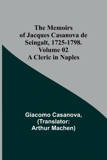 The Memoirs of Jacques Casanova de Seingalt, 1725-1798. Volume 02