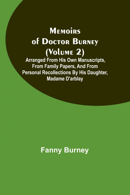 Memoirs of Doctor Burney (Volume 2); Arranged from his own manuscripts, from family papers, and from personal recollections by his daughter, Madame d’Arblay
