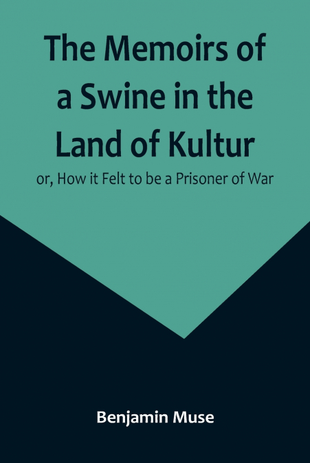 The Memoirs of a Swine in the Land of Kultur; or, How it Felt to be a Prisoner of War