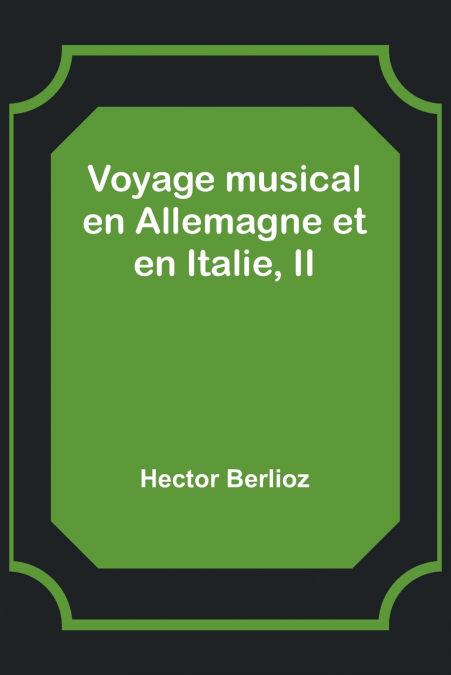 Voyage musical en Allemagne et en Italie, II