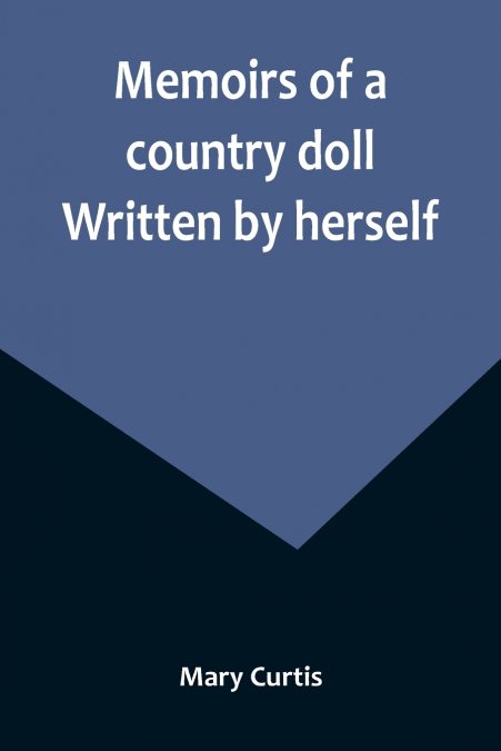 Memoirs of a country doll. Written by herself