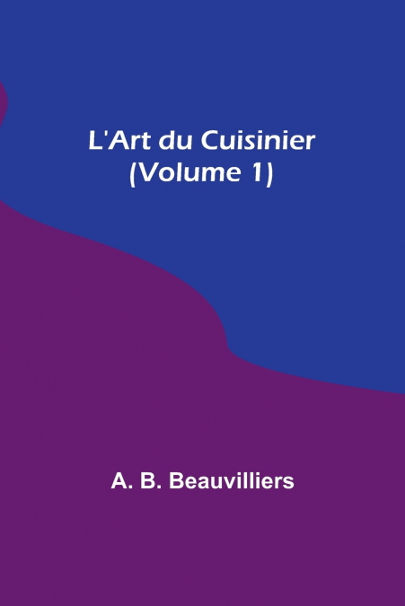 L’Art du Cuisinier (Volume 1)
