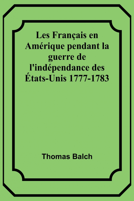 Les Français en Amérique pendant la guerre de l’indépendance des États-Unis 1777-1783