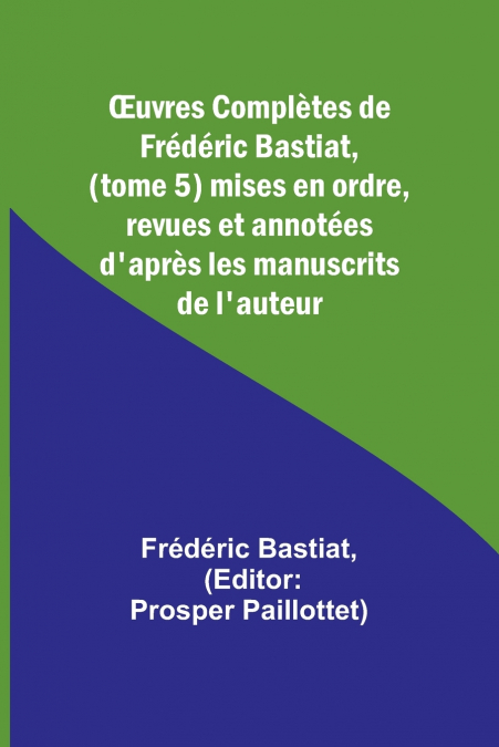 Œuvres Complètes de Frédéric Bastiat, (tome 5) mises en ordre, revues et annotées d’après les manuscrits de l’auteur