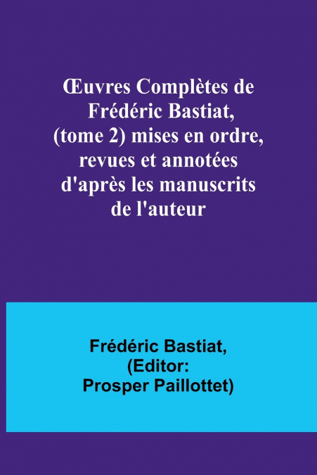 Œuvres Complètes de Frédéric Bastiat, (tome 2) mises en ordre, revues et annotées d’après les manuscrits de l’auteur