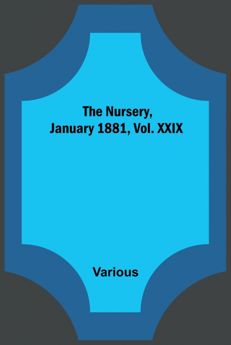 The Nursery, January 1881, Vol. XXIX