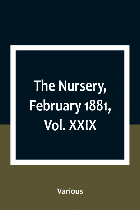 The Nursery, February 1881, Vol. XXIX