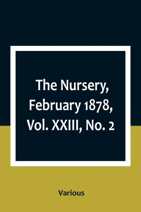 The Nursery, February 1878, Vol. XXIII, No. 2