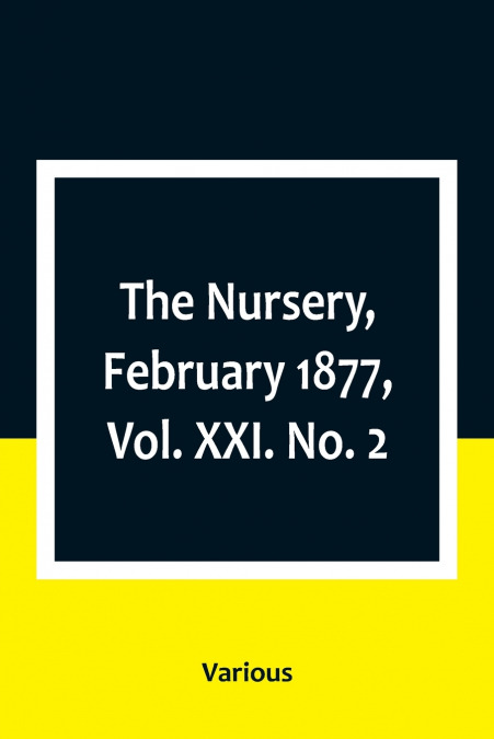 The Nursery, February 1877, Vol. XXI. No. 2