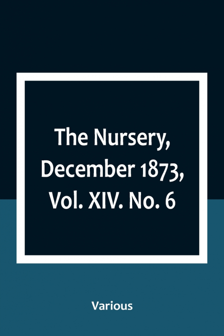 The Nursery, December 1873, Vol. XIV. No. 6