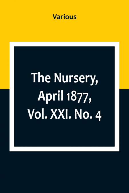 The Nursery, April 1877, Vol. XXI. No. 4