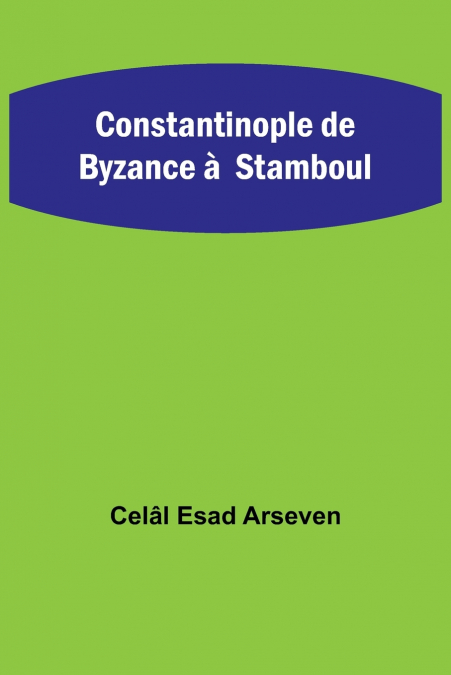 Constantinople de Byzance à  Stamboul