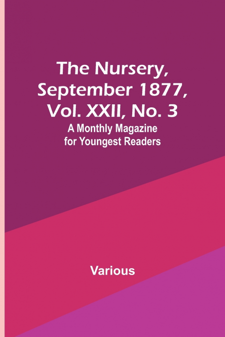 The Nursery, September 1877, Vol. XXII, No. 3 ; A Monthly Magazine for Youngest Readers
