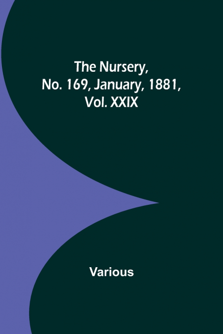 The Nursery, No. 169, January, 1881, Vol. XXIX