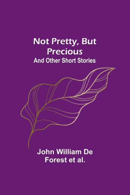 Not Pretty, but Precious; And Other Short Stories