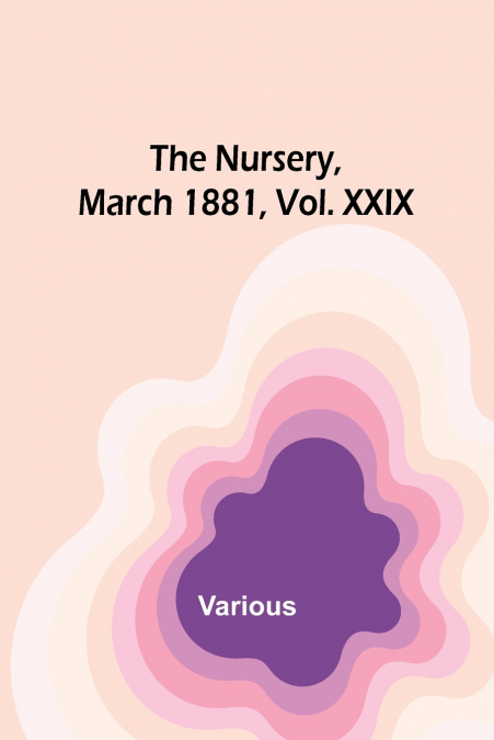 The Nursery, March 1881, Vol. XXIX