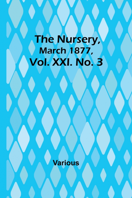 The Nursery, March 1877, Vol. XXI. No. 3