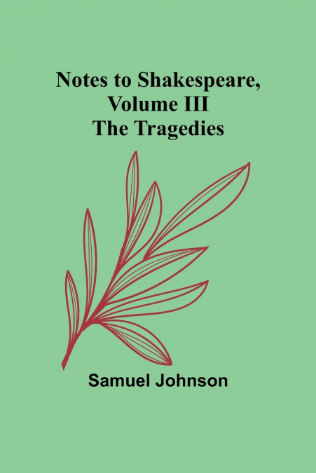 Notes to Shakespeare, Volume III ; The Tragedies
