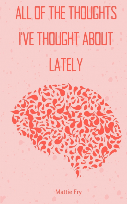 all of the thoughts i’ve thought about lately