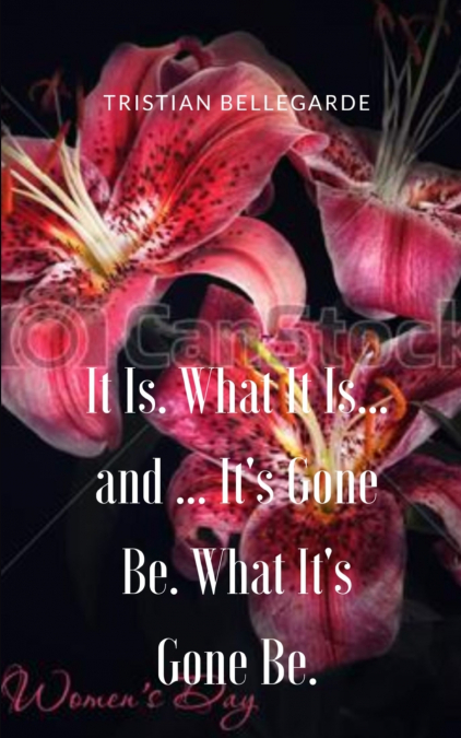 It Is. What It Is... and ... It’s Gone Be. What It’s Gone Be.