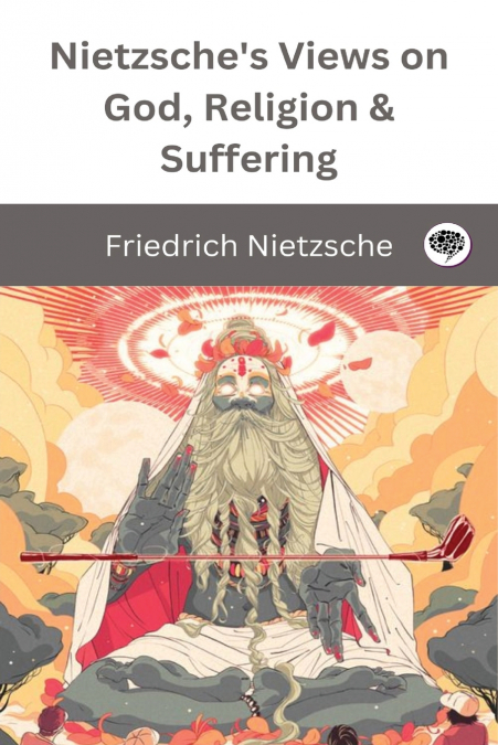 Nietzsche’s Views on God, Religion & Suffering