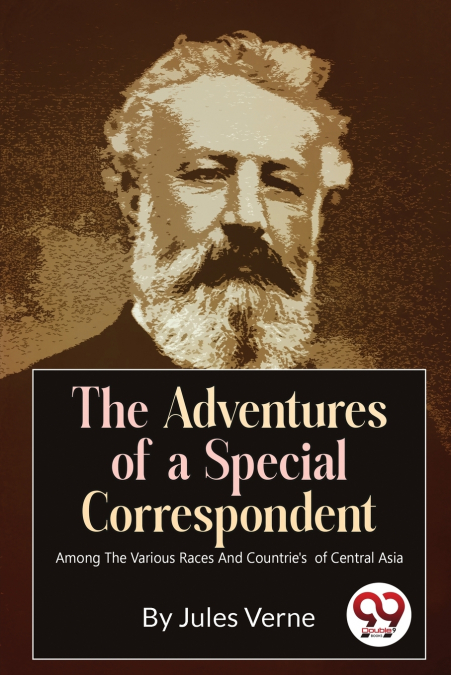 The Adventures Of A Special Correspondent Among The Various Races And Countrie’s  of Central Asia