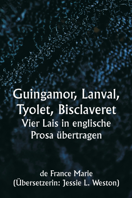 Guingamor , Lanval, Tyolet , Bisclaveret  Vier Lais in englische Prosa übertragen