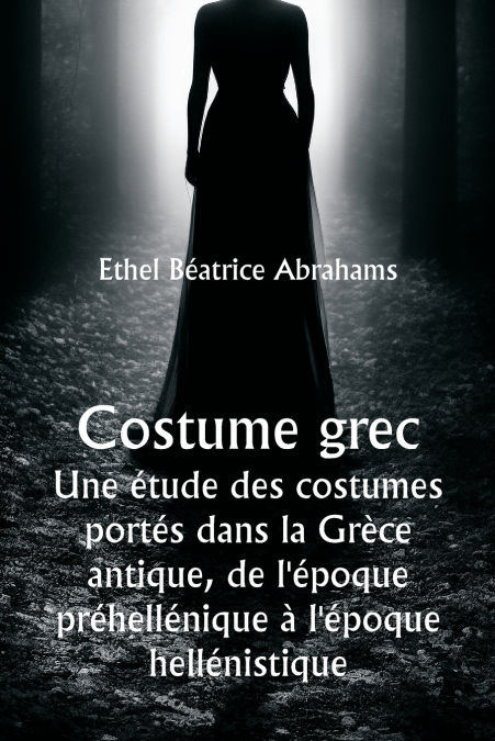 Costume grec  Une étude des costumes portés dans la Grèce antique, de l’époque préhellénique à l’époque hellénistique