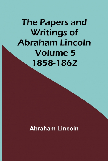 The Papers and Writings of Abraham Lincoln - Volume 5