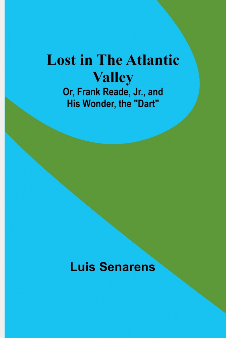 Lost in the Atlantic Valley; Or, Frank Reade, Jr., and His Wonder, the 'Dart'