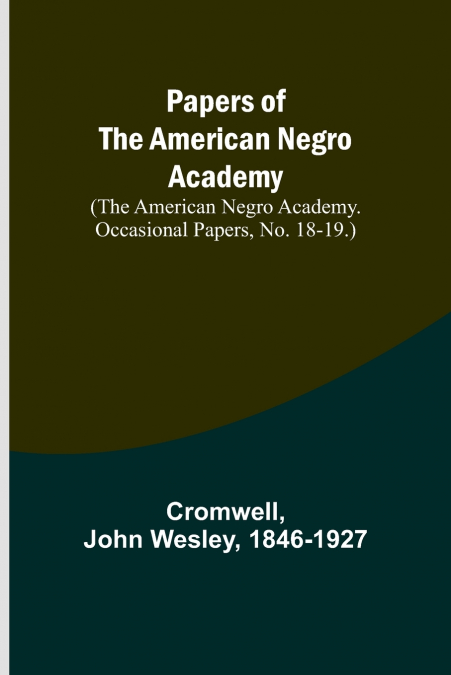 Papers of the American Negro Academy. (The American Negro Academy. Occasional Papers, No. 18-19.)