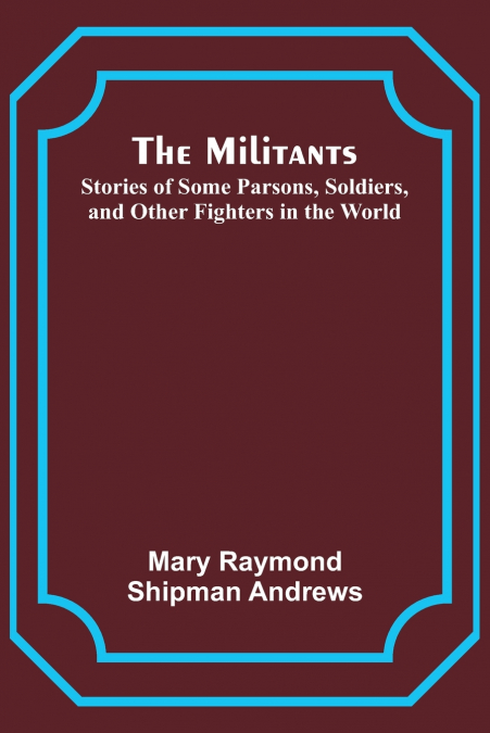 The Militants; Stories of Some Parsons, Soldiers, and Other Fighters in the World