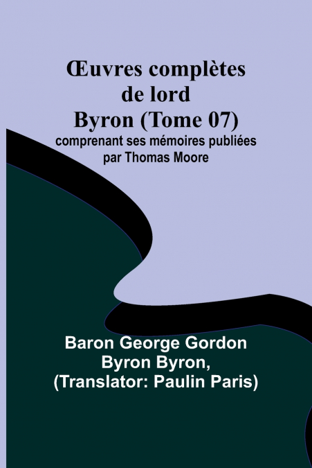 Œuvres complètes de lord Byron (Tome 07); comprenant ses mémoires publiées par Thomas Moore
