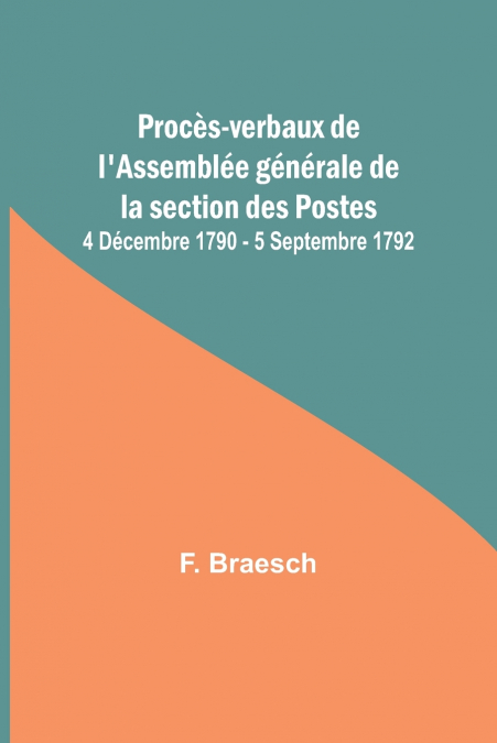 Procès-verbaux de l’Assemblée générale de la section des Postes; 4 Décembre 1790 - 5 Septembre 1792
