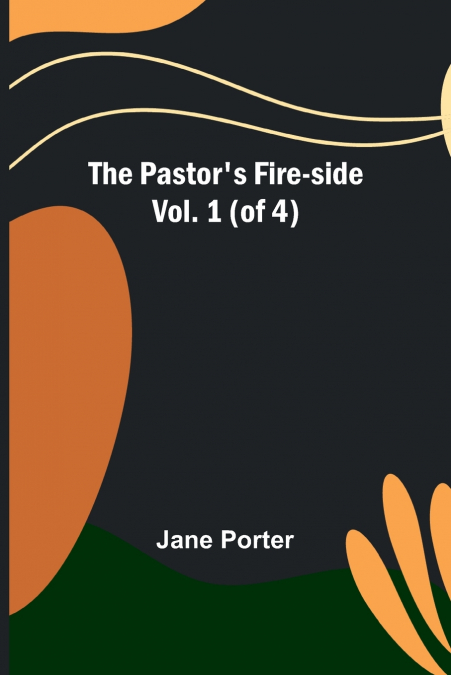 The Pastor’s Fire-side Vol. 1 (of 4)