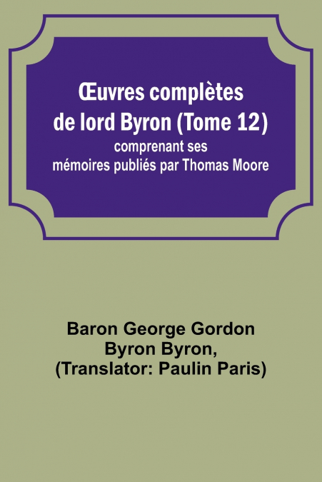 Œuvres complètes de lord Byron (Tome 12); comprenant ses mémoires publiés par Thomas Moore