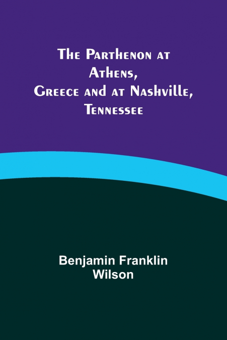 The Parthenon at Athens, Greece and at Nashville, Tennessee