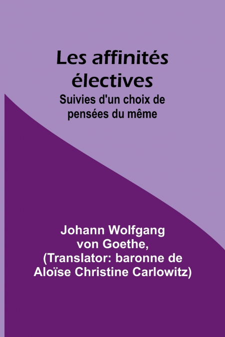 Les affinités électives; Suivies d’un choix de pensées du même