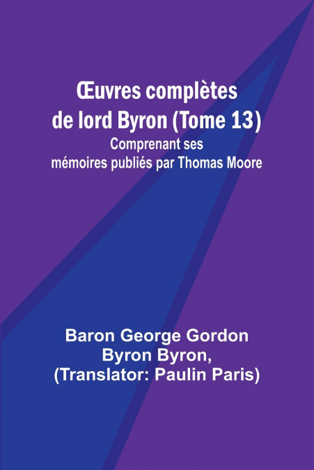 Œuvres complètes de lord Byron (Tome 13); Comprenant ses mémoires publiés par Thomas Moore